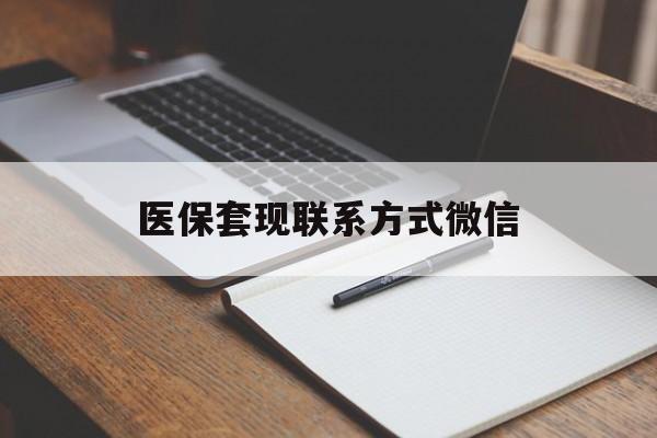 鞍山医保套现联系方式微信(医保套现的联系方式)