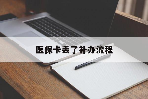 鞍山医保卡丢了补办流程(医保卡丢失的补办流程)